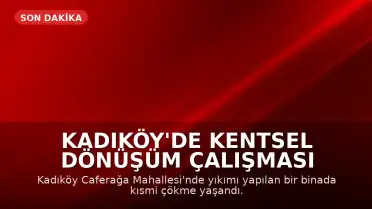 Kadıköy'de Kentsel Dönüşüm Çalışması Sırasında Binada Kısmi Çökme