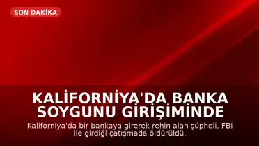 Kaliforniya'da Banka Soygunu Girişiminde Rehine Alan Şüpheli Öldürüldü