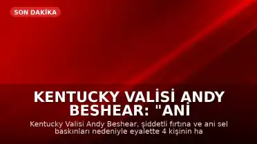 Kentucky Valisi Andy Beshear: "Ani Sel Baskınları Nedeniyle 4 Kişi Hayatını Kaybetti"