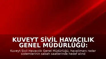 Kuveyt Sivil Havacılık Genel Müdürlüğü: "Havalimanının radarı bu sabah hedef alındı"