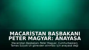 Macaristan Başbakanı Peter Magyar: Anayasa değişikliği ile Cumhurbaşkanı görevden alınacak