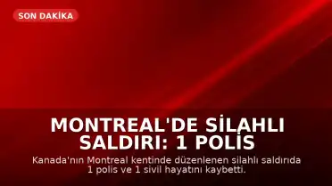 Montreal'de Silahlı Saldırı: 1 Polis ve 1 Sivil Hayatını Kaybetti