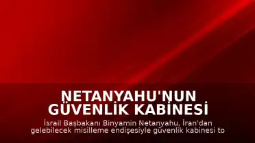 Netanyahu'nun Güvenlik Kabinesi Toplantısı Sığınakta Yapılacak