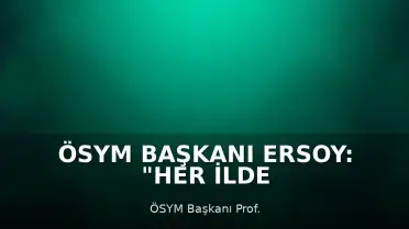 ÖSYM Başkanı Ersoy: "Her ilde ve her üniversitede inşallah online bir şekilde e-Sınavını yapan bir ÖSYM olacak"