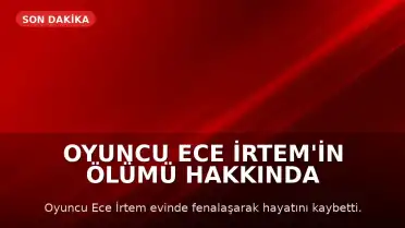 Oyuncu Ece İrtem'in Ölümü Hakkında Avukatından Açıklama: "Kesin Sonuç Otopsiyle Netleşecek"