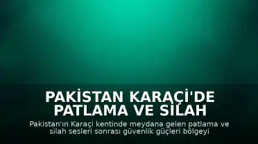 Pakistan Karaçi'de Patlama ve Silah Sesleri: Bölgede Güvenlik Önlemleri Artırıldı