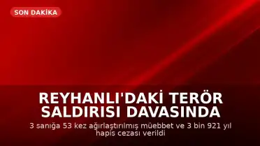 Reyhanlı'daki Terör Saldırısı Davasında Karar: 3 Sanığa Ağırlaştırılmış Müebbet ve Uzun Hapis Cezaları