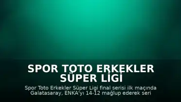 Spor Toto Erkekler Süper Ligi Final Serisi'nde Galatasaray İlk Maçı Kazandı