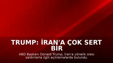 Trump: İran'a Çok Sert Bir Şekilde Saldıracağız