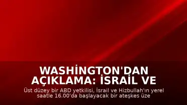 Washington'dan Açıklama: İsrail ve Hizbullah Arasında Ateşkes Kararı