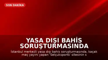 Yasa Dışı Bahis Soruşturmasında 'Selçuksports' Sitesinin Sahibi S.Y. Tutuklandı