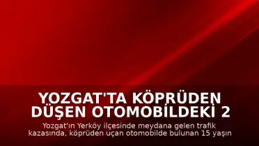 Yozgat'ta Köprüden Düşen Otomobildeki 2 Çocuk Hayatını Kaybetti