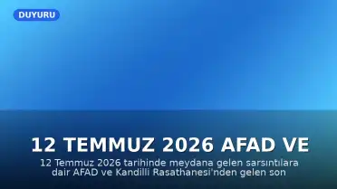 12 Temmuz 2026 AFAD ve Kandilli Rasathanesi Son Deprem Verileri