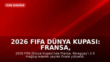 2026 FIFA Dünya Kupası: Fransa, Paraguay'ı eleyerek çeyrek finale yükseldi