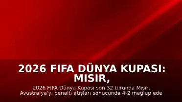 2026 FIFA Dünya Kupası: Mısır, Avustralya'yı Penaltılarla Saf Dışı Bırakarak Son 16 Turuna Yükseldi