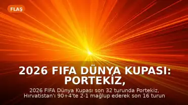 2026 FIFA Dünya Kupası: Portekiz, Hırvatistan'ı 90+4'te mağlup ederek son 16 turuna yükseldi