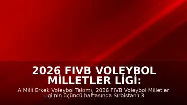 2026 FIVB Voleybol Milletler Ligi: A Milli Erkek Voleybol Takımı Sırbistan'ı 3-0 Mağlup Etti