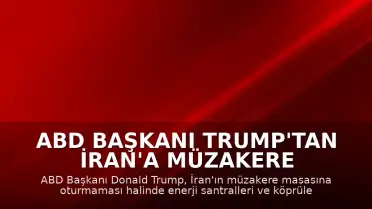 ABD Başkanı Trump'tan İran'a Müzakere Çağrısı ve Enerji Altyapısı Tehdidi