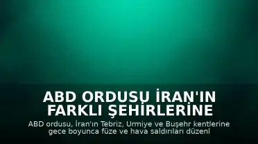 ABD Ordusu İran'ın Farklı Şehirlerine Gece Boyunca Hava Saldırıları Düzenledi