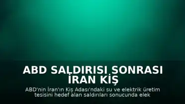 ABD Saldırısı Sonrası İran Kiş Adası'ndaki Elektrik Tesisinde Hasar Tespit Edildi