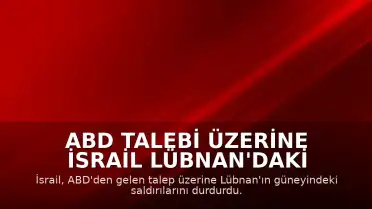 ABD Talebi Üzerine İsrail Lübnan'daki Saldırılarını Durdurdu