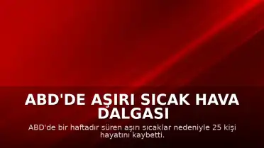 ABD'de Aşırı Sıcak Hava Dalgası Kayıplara Yol Açtı: Can Kaybı 25'e Yükseldi