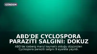 ABD'de Cyclospora Paraziti Salgını: Dokuz Eyalet Etkilendi