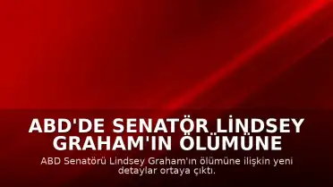 ABD'de Senatör Lindsey Graham'ın Ölümüne İlişkin Yeni Detaylar: 'Göğüs Ağrısı Şikayetiyle 911'i Arattığı Belirlendi'