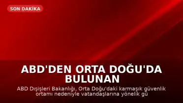 ABD'den Orta Doğu'da Bulunan Vatandaşlarına Güvenlik Uyarısı