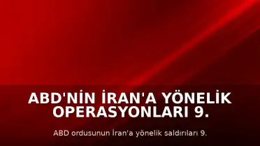 ABD'nin İran'a Yönelik Operasyonları 9. Gecesinde Devam Ediyor