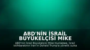 ABD'nin İsrail Büyükelçisi Mike Huckabee: "İsrail istihbaratı bu hafta bizi bilgilendirdi"