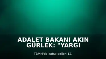 Adalet Bakanı Akın Gürlek: "Yargı hizmetlerinin daha hızlı, etkin ve verimli yürütülmesini sağlayacak düzenlemelerle adalet sistemimizi daha da güçlendireceğiz"