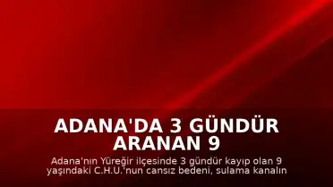 Adana'da 3 gündür aranan 9 yaşındaki çocuğun cansız bedeni bulundu