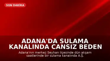 Adana'da Sulama Kanalında Cansız Beden Bulundu