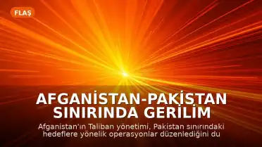 Afganistan-Pakistan Sınırında Gerilim Tırmanıyor: Taliban Pakistan'a Saldırdı
