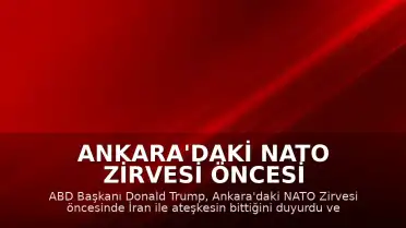Ankara'daki NATO Zirvesi Öncesi Trump'tan Sert Açıklamalar: "İran ile ateşkes bitti, artık onlarla anlaşmak istemiyorum"