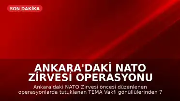 Ankara'daki NATO Zirvesi Operasyonu Kapsamında Tutuklanan 7 Kişi Tahliye Edildi