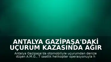 Antalya Gazipaşa'daki uçurum kazasında ağır yaralı sürücü hayatını kaybetti