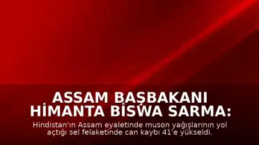 Assam Başbakanı Himanta Biswa Sarma: "Bugüne kadar 41 vatandaşımızı kaybettik"