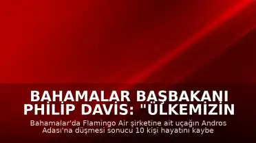Bahamalar Başbakanı Philip Davis: "Ülkemizin tarihinde bir kez daha trajediyle damgalanmış bir sayfa açıldı."