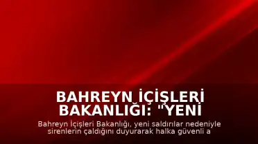 Bahreyn İçişleri Bakanlığı: "Yeni saldırılar nedeniyle halk güvenli alanlara sığınmalı"
