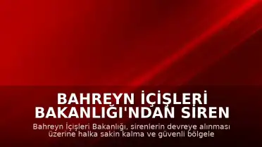 Bahreyn İçişleri Bakanlığı'ndan Siren Uyarıları Sonrası Halk'a Güvenli Bölge Çağrısı