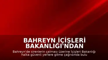 Bahreyn İçişleri Bakanlığı'ndan Sirenlerin Çaldığı Bölge İçin Güvenli Alan Çağrısı