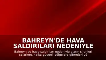 Bahreyn'de Hava Saldırıları Nedeniyle Alarm Sirenleri Devreye Alındı