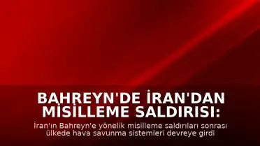 Bahreyn'de İran'dan Misilleme Saldırısı: Hava Savunma Sistemleri Devreye Girdi