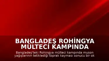 Bangladeş Rohingya Mülteci Kampında Toprak Kayması: 8 Çocuk Yaşamını Yitirdi