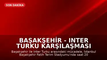 Başakşehir - Inter Turku Karşılaşması Başlıyor