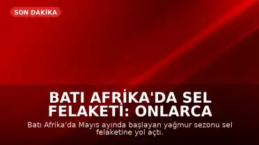 Batı Afrika'da Sel Felaketi: Onlarca Kişi Yaşamını Yitirdi
