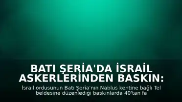 Batı Şeria'da İsrail Askerlerinden Baskın: Tel Beldesinde 40'tan Fazla Gözaltı