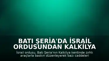 Batı Şeria'da İsrail Ordusundan Kalkilya Şehrine Baskın: Bazı Caddeler Trafiğe Kapatıldı